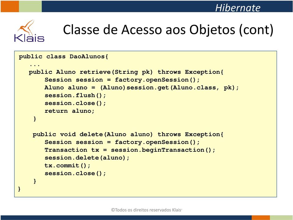 opensession(); Aluno aluno = (Aluno)session.get(Aluno.class, pk); session.flush(); session.