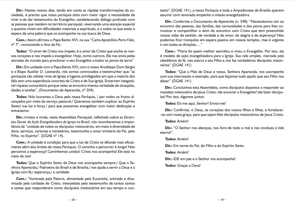 espera de uma palavra que os acompanhe na sua busca de Deus. Com.: Assim afi rmou o Papa Bento XVI, na sua Carta Apostólica Porta Fidei, nº 7, convocando o Ano da Fé:.