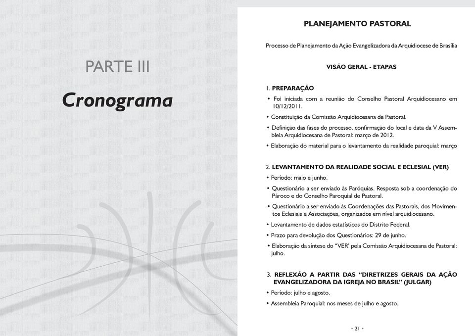 Definição das fases do processo, confirmação do local e data da V Assembleia Arquidiocesana de Pastoral: março de 2012. Elaboração do material para o levantamento da realidade paroquial: março 2.