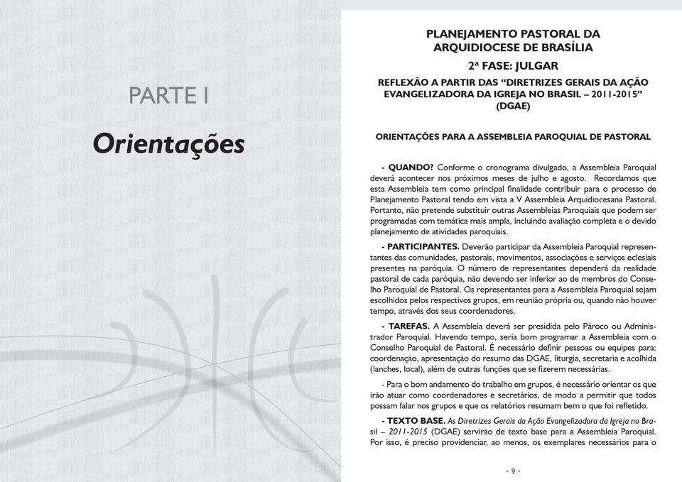 Recordamos que esta Assembleia tem como principal finalidade contribuir para o processo de Planejamento Pastoral tendo em vista a V Assembleia Arquidiocesana Pastoral.