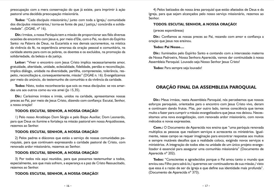 : Irmãos, a nossa Paróquia tem a missão de proporcionar aos fi éis diversas ocasiões de encontro com Jesus e, por meio d Ele, com o Pai, no dom do Espírito Santo: na Palavra de Deus, na Eucaristia e