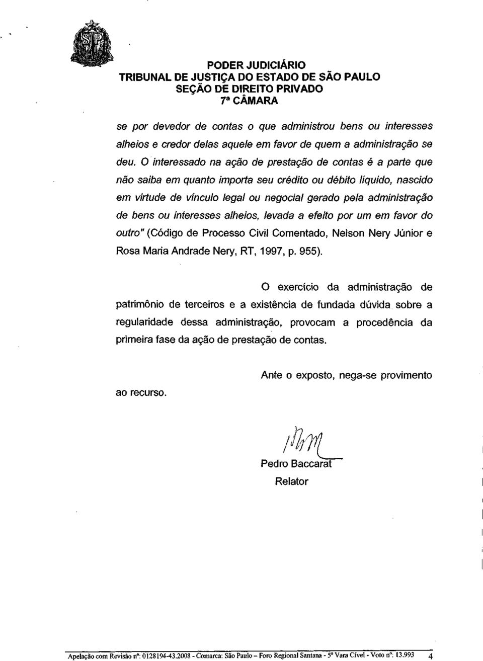 ou interesses alheios, levada a efeito por um em favor do outro" (Código de Processo Civil Comentado, Nelson Nery Júnior e Rosa Maria Andrade Nery, RT, 1997, p. 955).