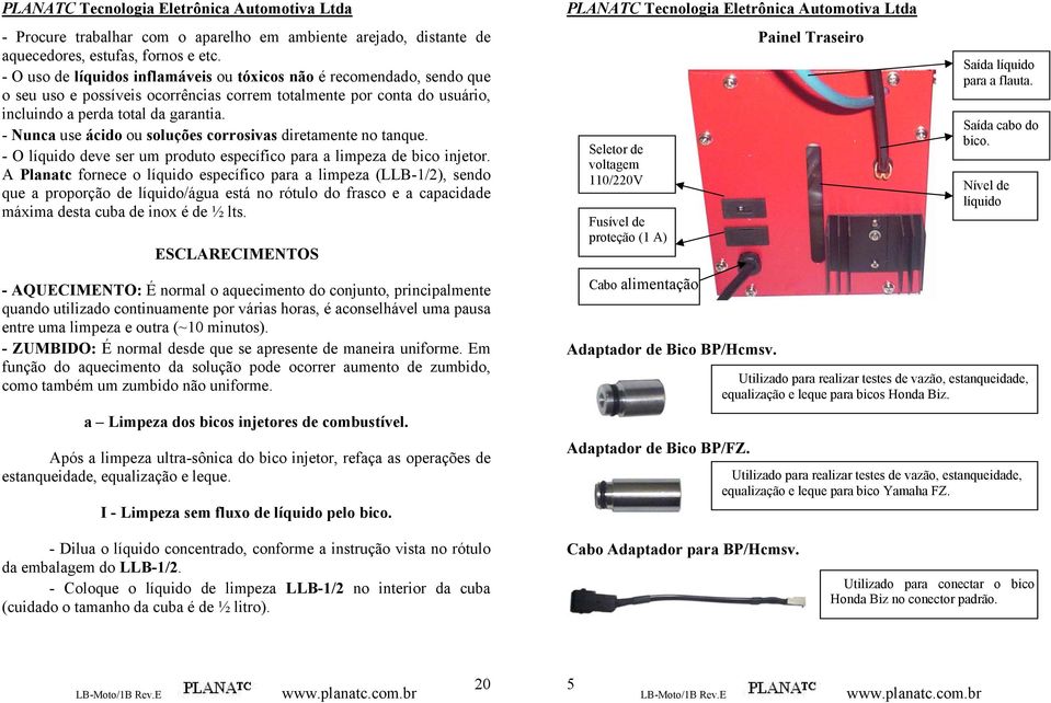 - Nunca use ácido ou soluções corrosivas diretamente no tanque. - O líquido deve ser um produto específico para a limpeza de bico injetor.