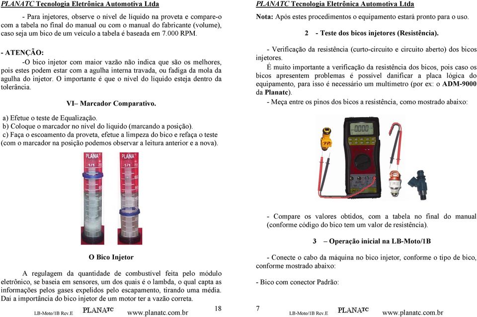 O importante é que o nível do líquido esteja dentro da tolerância. VI Marcador Comparativo. Nota: Após estes procedimentos o equipamento estará pronto para o uso.