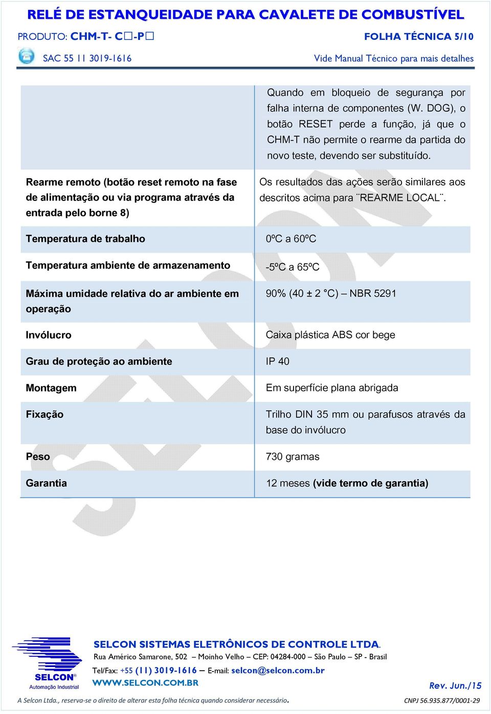 Rearme remoto (botão reset remoto na fase de alimentação ou via programa através da entrada pelo borne 8) Os resultados das ações serão similares aos descritos acima para REARME LOCAL.