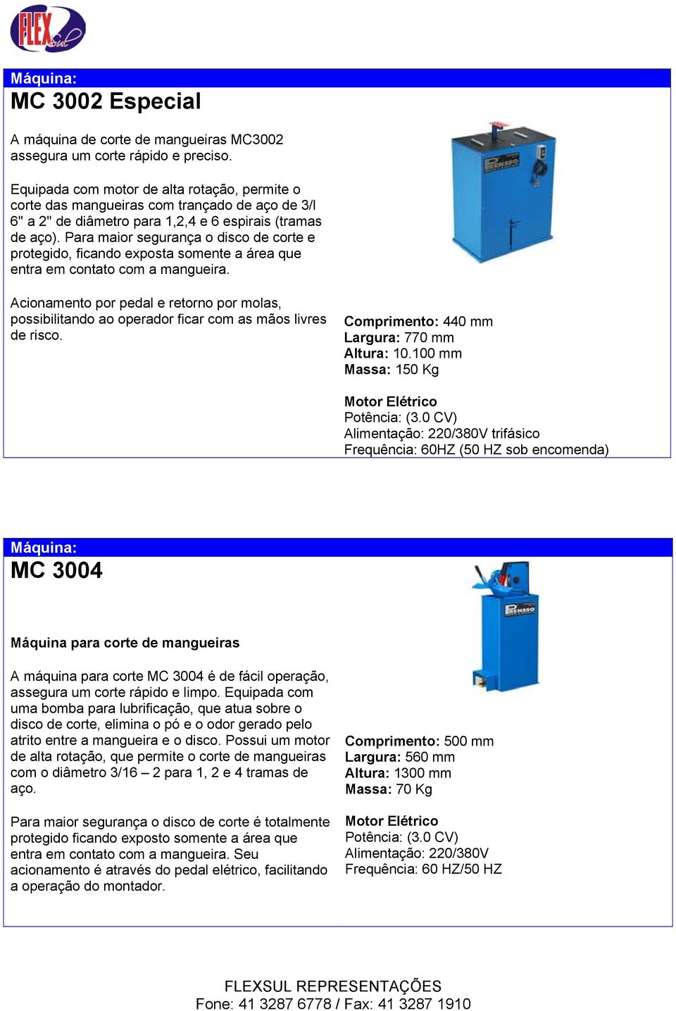 Para maior segurança o disco de corte e protegido, ficando exposta somente a área que entra em contato com a mangueira.