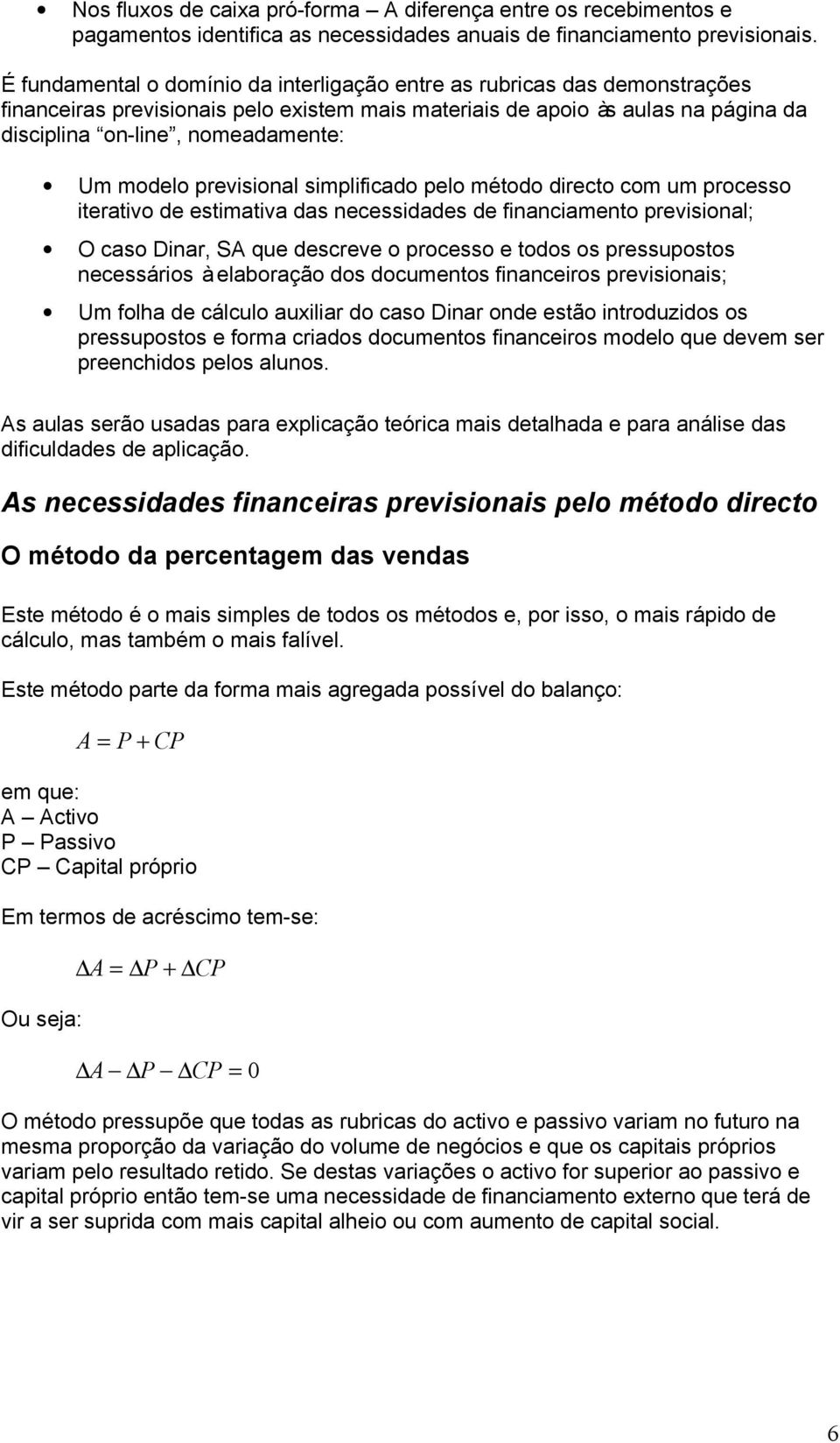 modelo previsional simplificado pelo método directo com um processo iterativo de estimativa das necessidades de financiamento previsional; O caso Dinar, SA que descreve o processo e todos os