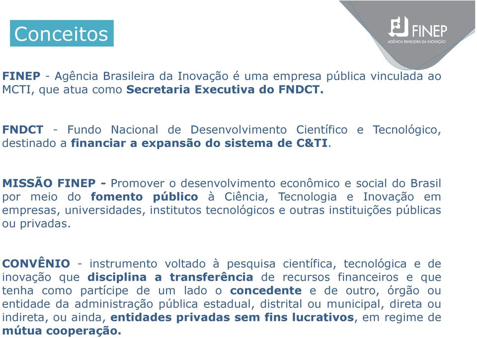MISSÃO FINEP - Promover o desenvolvimento econômico e social do Brasil por meio do fomento público à Ciência, Tecnologia e Inovação em empresas, universidades, institutos tecnológicos e outras