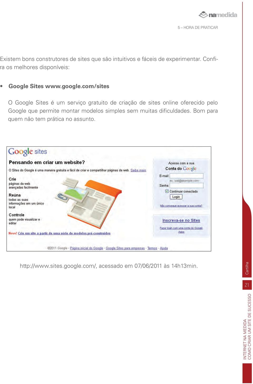 com/sites O Google Sites é um serviço gratuito de criação de sites online oferecido pelo Google que