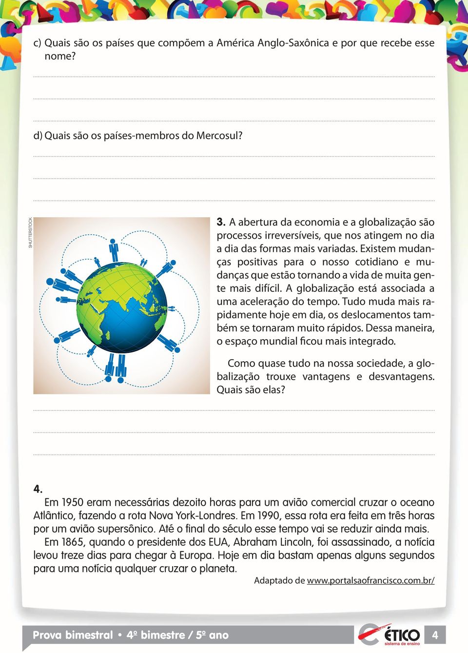 Existem mudanças positivas para o nosso cotidiano e mudanças que estão tornando a vida de muita gente mais difícil. A globalização está associada a uma aceleração do tempo.