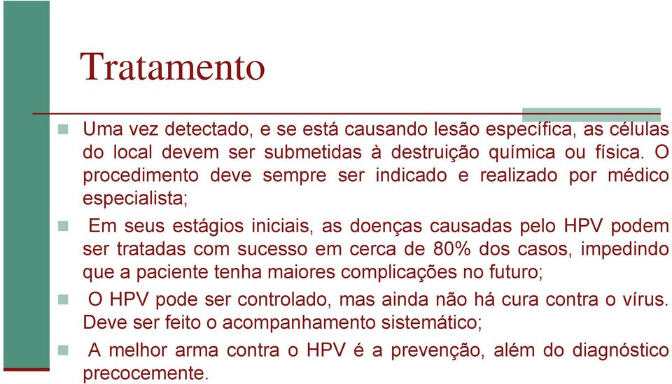 tratadas com sucesso em cerca de 80% dos casos, impedindo que a paciente tenha maiores complicações no futuro; O HPV pode ser controlado, mas