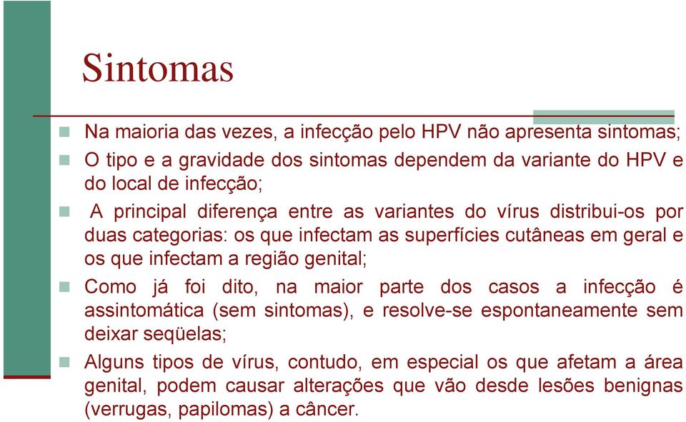 infectam a região genital; Como já foi dito, na maior parte dos casos a infecção é assintomática (sem sintomas), e resolve-se espontaneamente sem deixar