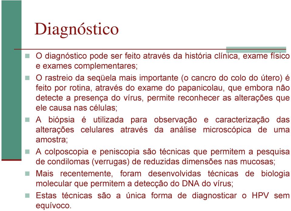 caracterização das alterações celulares através da análise microscópica de uma amostra; A colposcopia e peniscopia são técnicas que permitem a pesquisa de condilomas (verrugas) de reduzidas