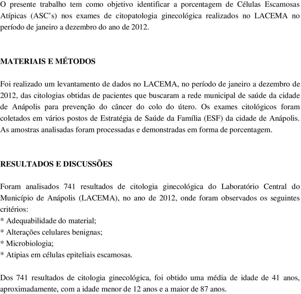 MATERIAIS E MÉTODOS Foi realizado um levantamento de dados no LACEMA, no período de janeiro a dezembro de 2012, das citologias obtidas de pacientes que buscaram a rede municipal de saúde da cidade de