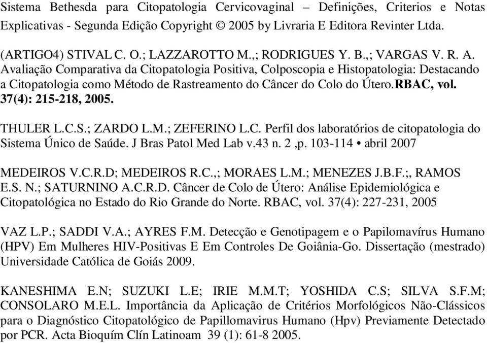 RBAC, vol. 37(4): 215-218, 2005. THULER L.C.S.; ZARDO L.M.; ZEFERINO L.C. Perfil dos laboratórios de citopatologia do Sistema Único de Saúde. J Bras Patol Med Lab v.43 n. 2,p.