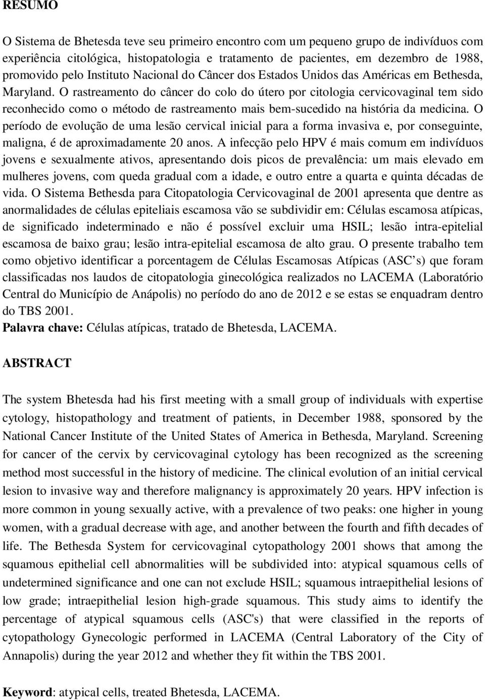 O rastreamento do câncer do colo do útero por citologia cervicovaginal tem sido reconhecido como o método de rastreamento mais bem-sucedido na história da medicina.