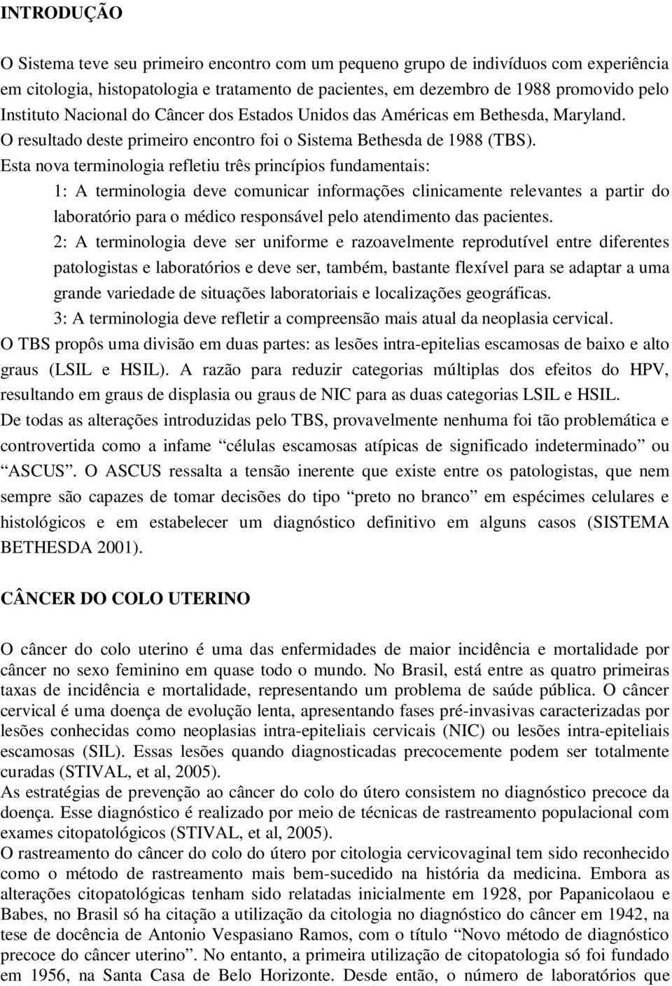 Esta nova terminologia refletiu três princípios fundamentais: 1: A terminologia deve comunicar informações clinicamente relevantes a partir do laboratório para o médico responsável pelo atendimento