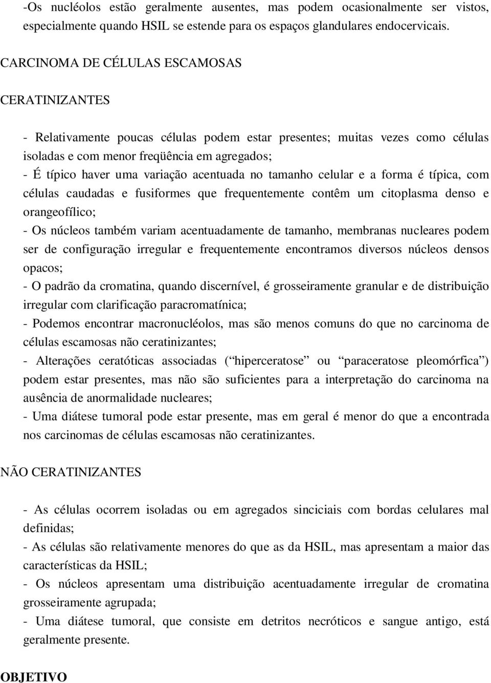 variação acentuada no tamanho celular e a forma é típica, com células caudadas e fusiformes que frequentemente contêm um citoplasma denso e orangeofílico; - Os núcleos também variam acentuadamente de