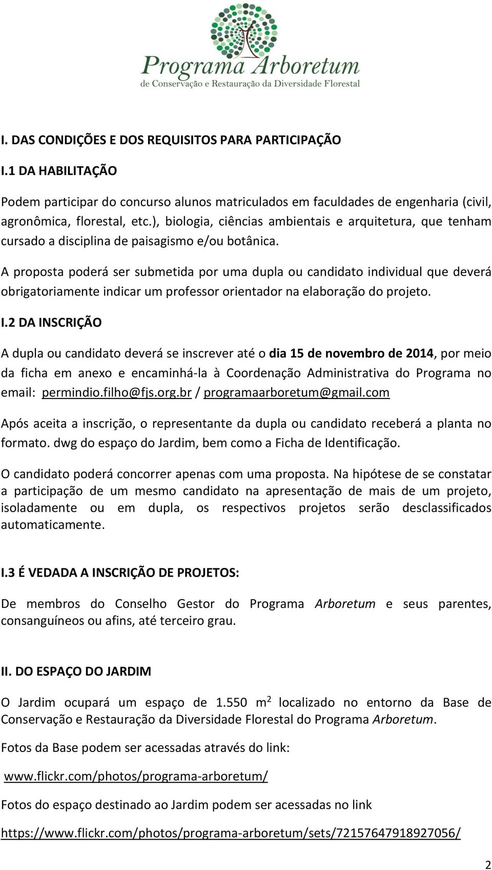 A proposta poderá ser submetida por uma dupla ou candidato individual que deverá obrigatoriamente indicar um professor orientador na elaboração do projeto. I.