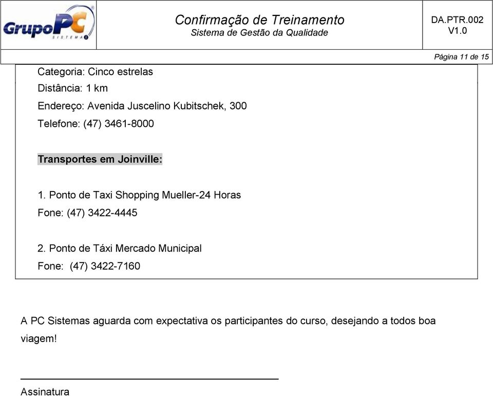 Ponto de Taxi Shopping Mueller-24 Horas Fone: (47) 3422-4445 2.