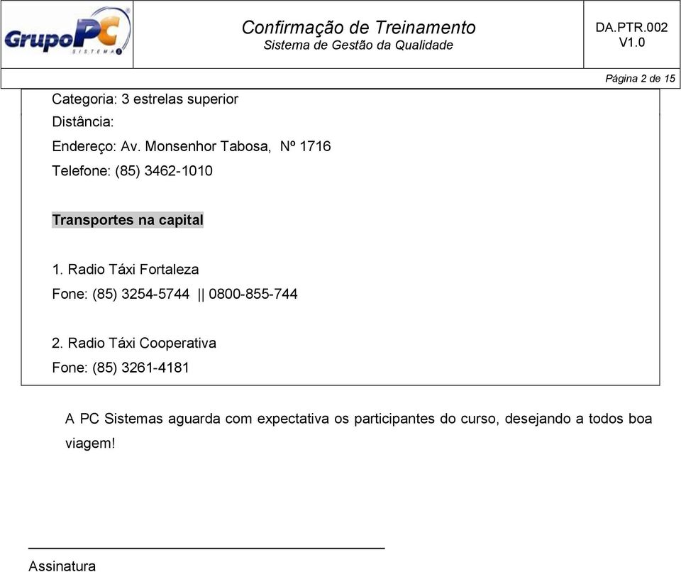 1. Radio Táxi Fortaleza Fone: (85) 3254-5744 0800-855-744 2.