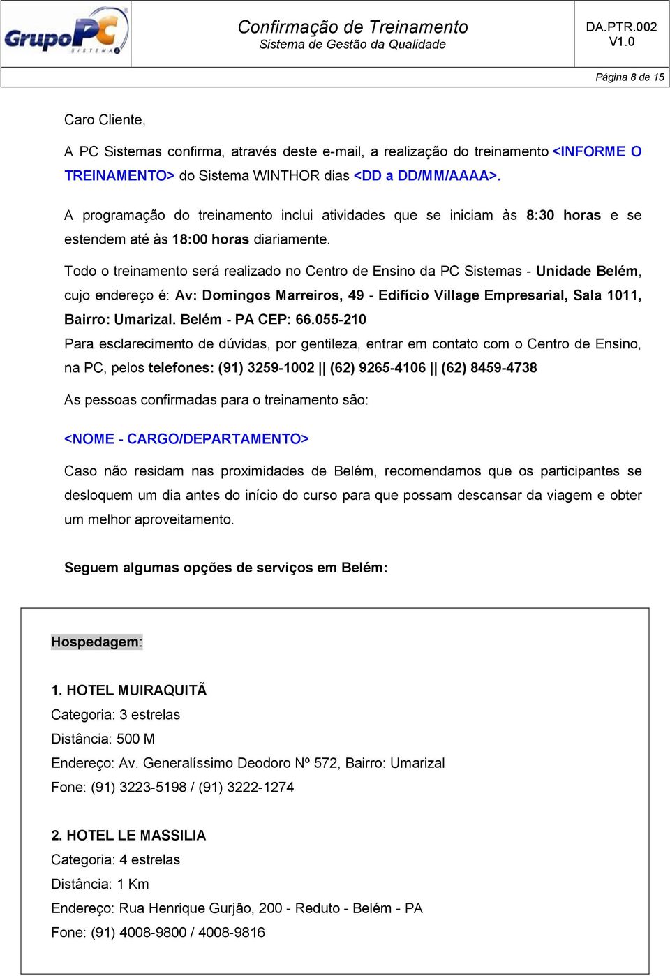 Todo o treinamento será realizado no Centro de Ensino da PC Sistemas - Unidade Belém, cujo endereço é: Av: Domingos Marreiros, 49 - Edifício Village Empresarial, Sala 1011, Bairro: Umarizal.