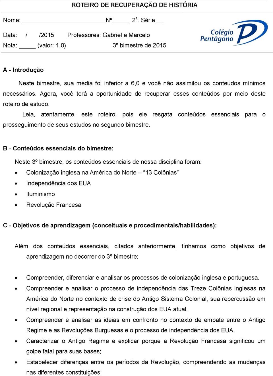 necessários. Agora, você terá a oportunidade de recuperar esses conteúdos por meio deste roteiro de estudo.