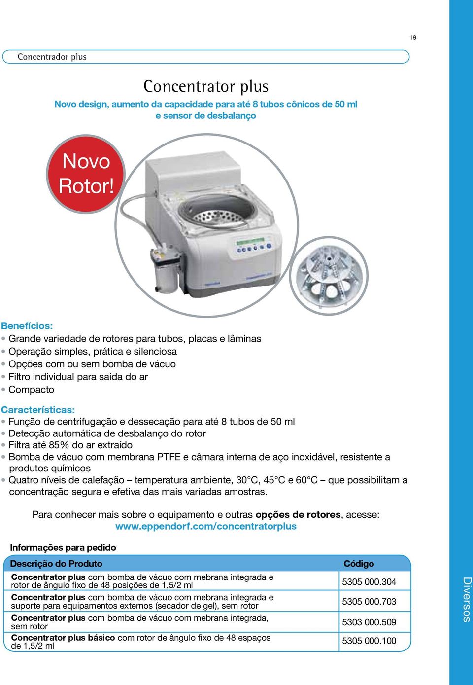 Características: Função de centrifugação e dessecação para até 8 tubos de 50 ml Detecção automática de desbalanço do rotor Filtra até 85% do ar extraído Bomba de vácuo com membrana PTFE e câmara