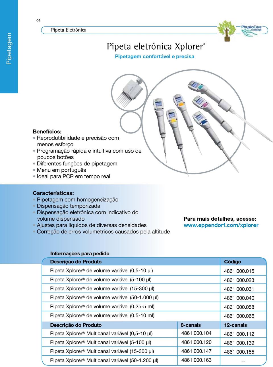 volume dispensado Ajustes para líquidos de diversas densidades Correção de erros volumétricos causados pela altitude Para mais detalhes, acesse: www.eppendorf.