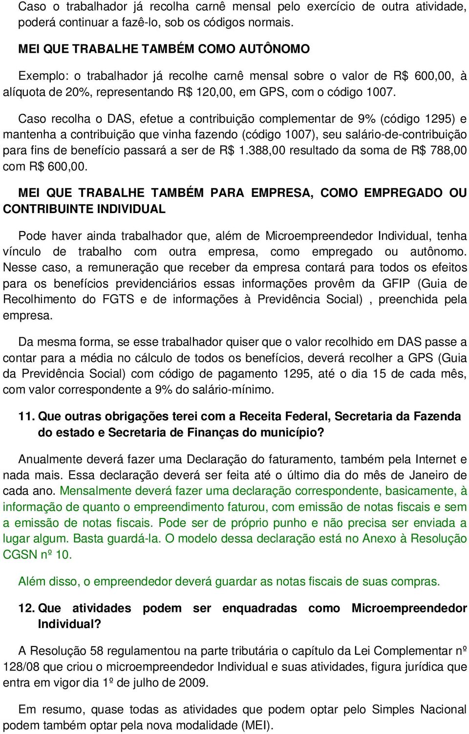 Caso recolha o DAS, efetue a contribuição complementar de 9% (código 1295) e mantenha a contribuição que vinha fazendo (código 1007), seu salário-de-contribuição para fins de benefício passará a ser