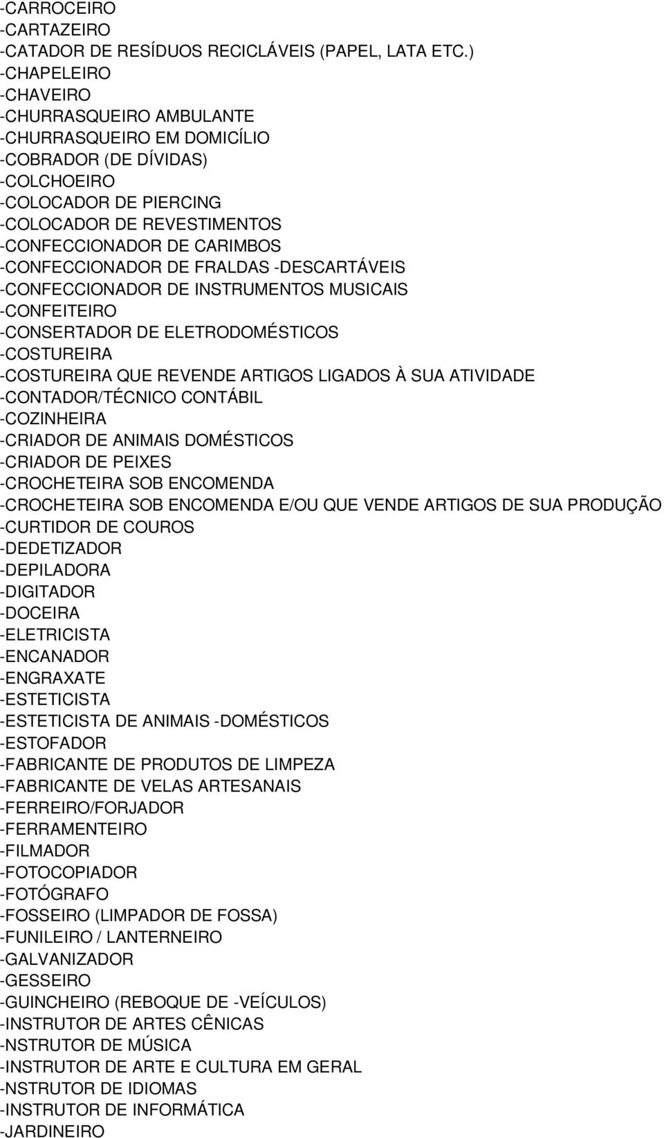 -CONFECCIONADOR DE FRALDAS -DESCARTÁVEIS -CONFECCIONADOR DE INSTRUMENTOS MUSICAIS -CONFEITEIRO -CONSERTADOR DE ELETRODOMÉSTICOS -COSTUREIRA -COSTUREIRA QUE REVENDE ARTIGOS LIGADOS À SUA ATIVIDADE