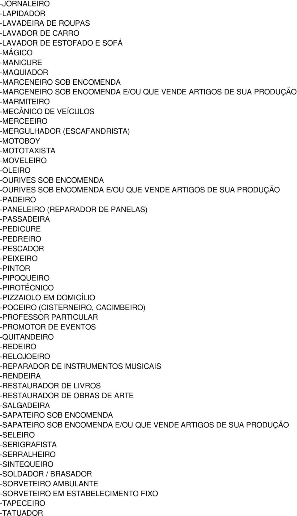 SUA PRODUÇÃO -PADEIRO -PANELEIRO (REPARADOR DE PANELAS) -PASSADEIRA -PEDICURE -PEDREIRO -PESCADOR -PEIXEIRO -PINTOR -PIPOQUEIRO -PIROTÉCNICO -PIZZAIOLO EM DOMICÍLIO -POCEIRO (CISTERNEIRO, CACIMBEIRO)