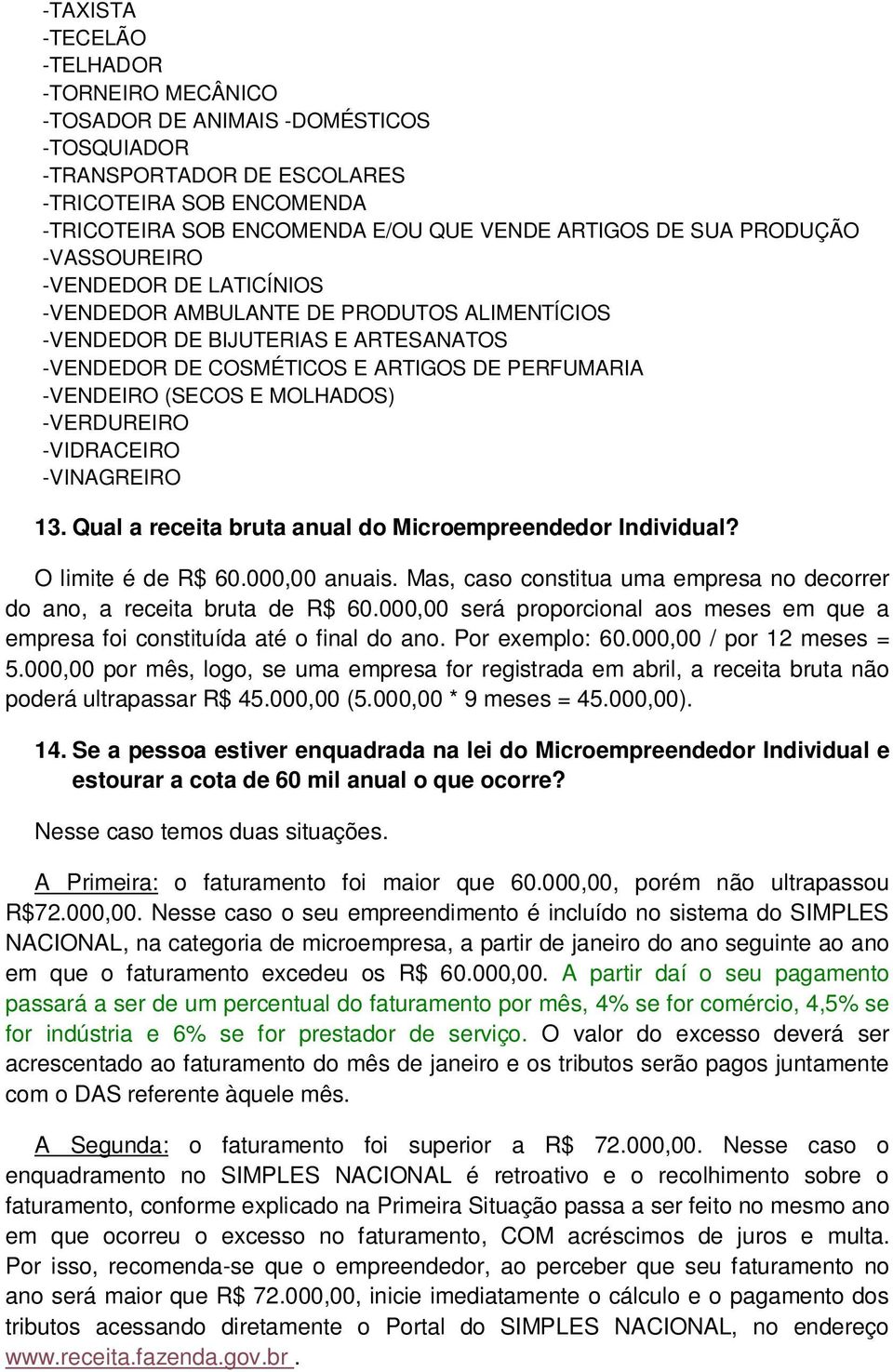 MOLHADOS) -VERDUREIRO -VIDRACEIRO -VINAGREIRO 13. Qual a receita bruta anual do Microempreendedor Individual? O limite é de R$ 60.000,00 anuais.