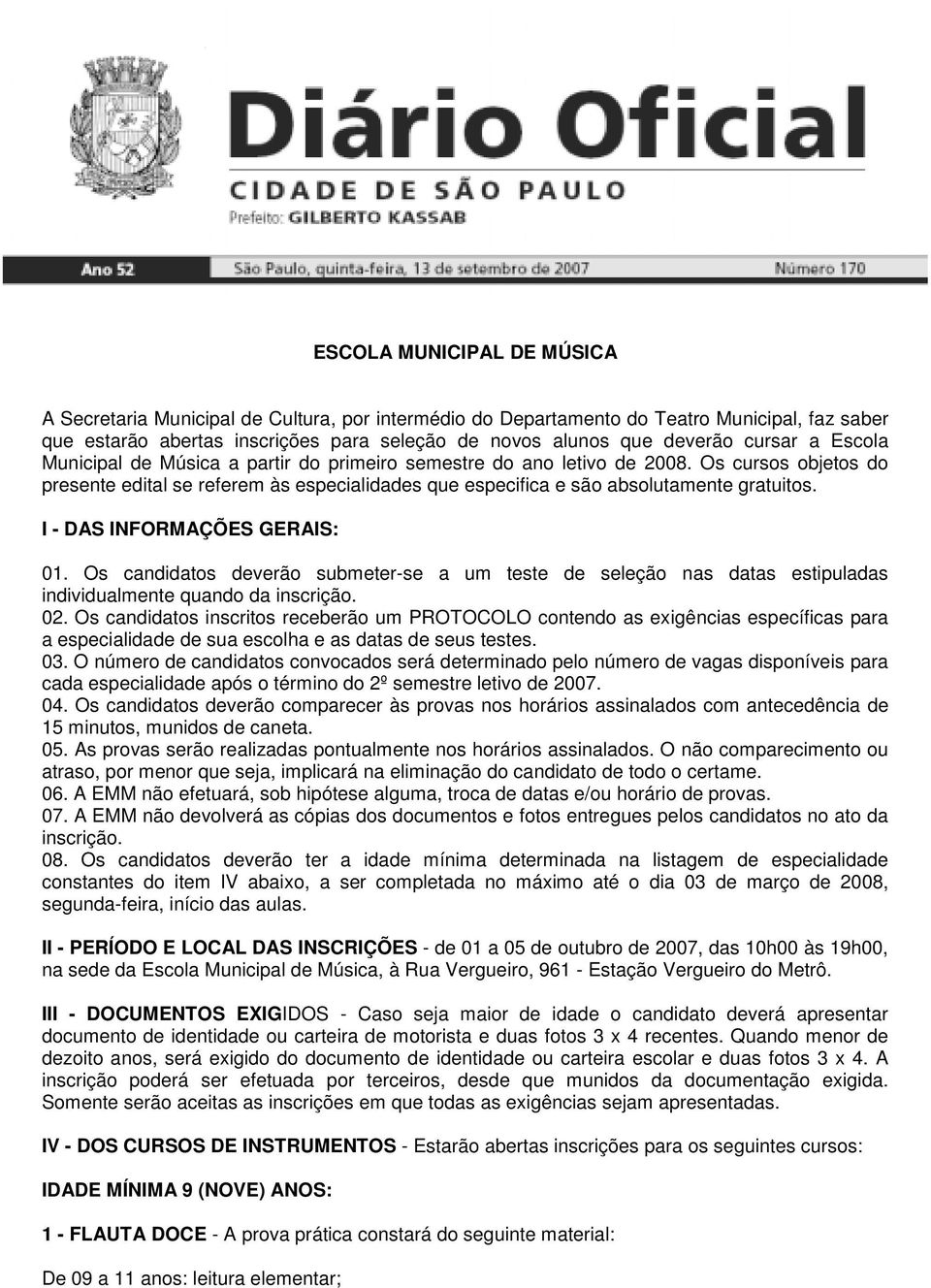 I - DAS INFORMAÇÕES GERAIS: 01. Os candidatos deverão submeter-se a um teste de seleção nas datas estipuladas individualmente quando da inscrição. 02.