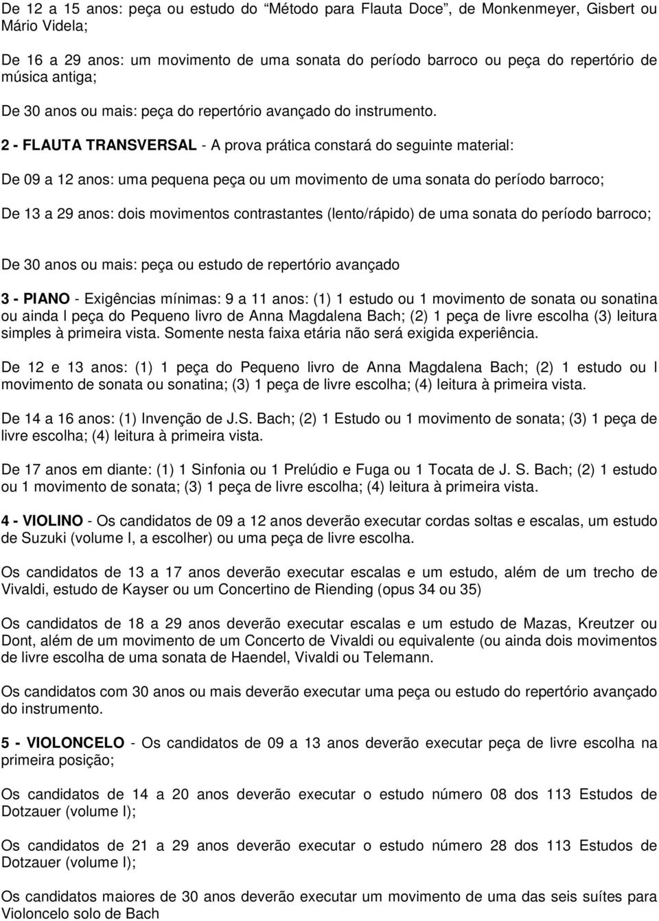 2 - FLAUTA TRANSVERSAL - A prova prática constará do seguinte material: De 09 a 12 anos: uma pequena peça ou um movimento de uma sonata do período barroco; De 13 a 29 anos: dois movimentos