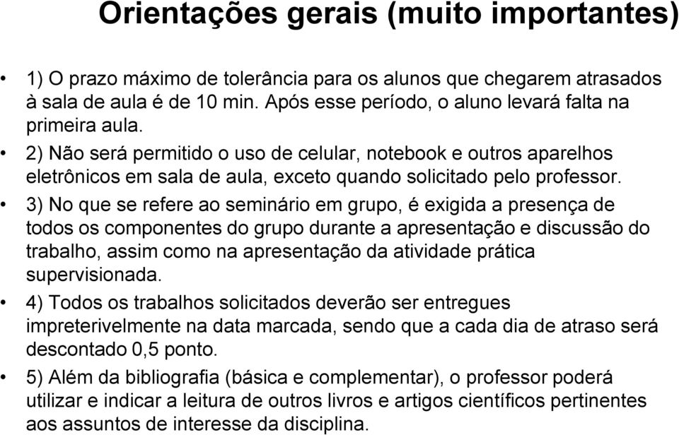 3) No que se refere ao seminário em grupo, é exigida a presença de todos os componentes do grupo durante a apresentação e discussão do trabalho, assim como na apresentação da atividade prática