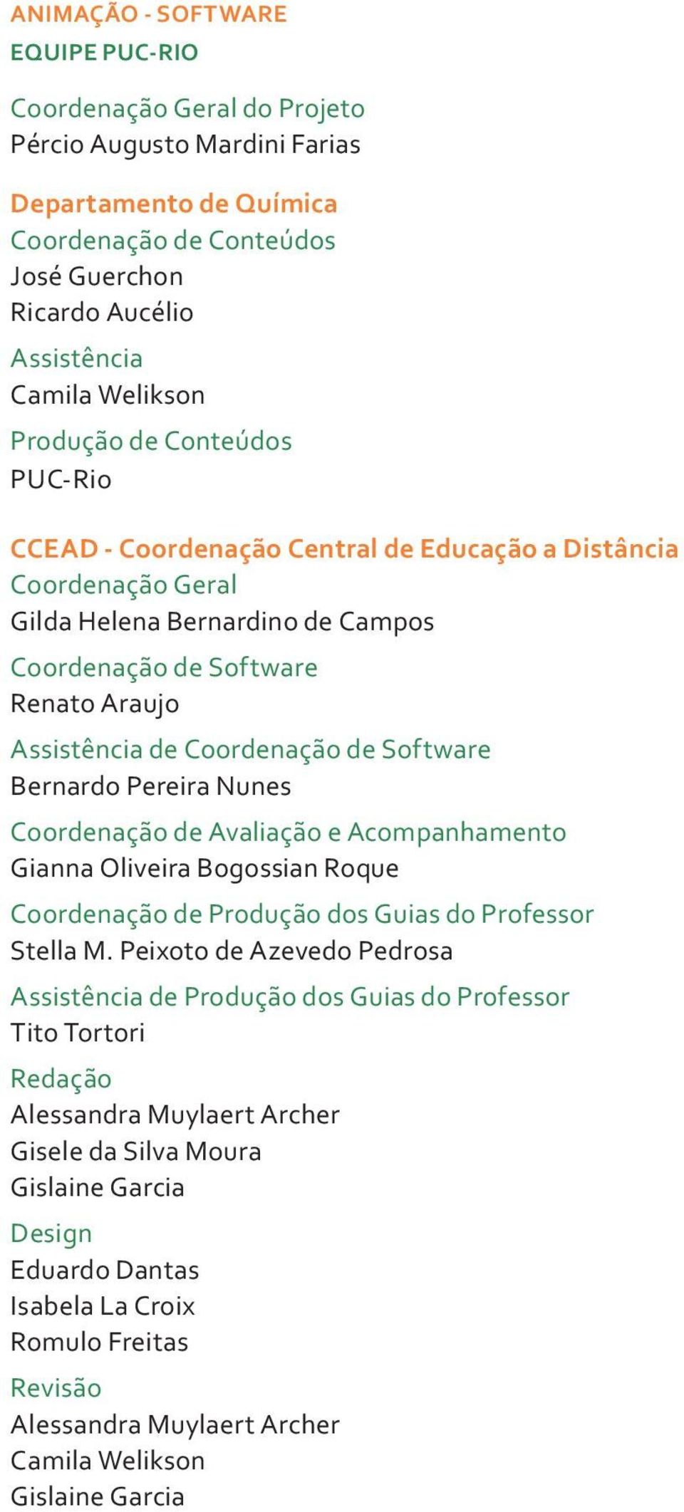 Coordenação de Software Bernardo Pereira Nunes Coordenação de Avaliação e Acompanhamento Gianna Oliveira Bogossian Roque Coordenação de Produção dos Guias do Professor Stella M.