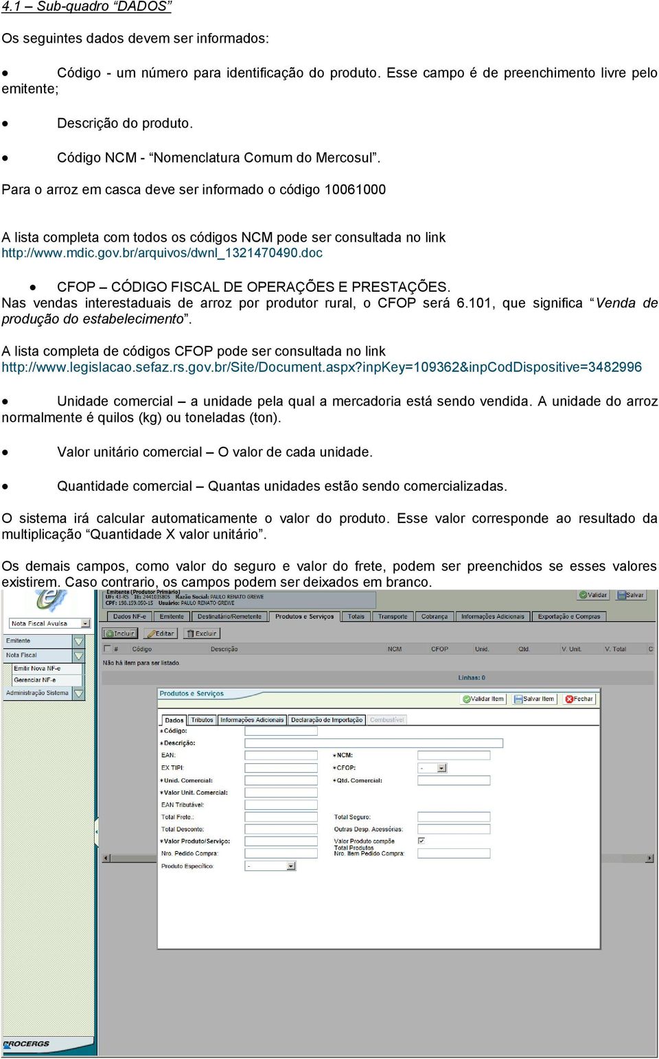 br/arquivos/dwnl_1321470490.doc CFOP CÓDIGO FISCAL DE OPERAÇÕES E PRESTAÇÕES. Nas vendas interestaduais de arroz por produtor rural, o CFOP será 6.