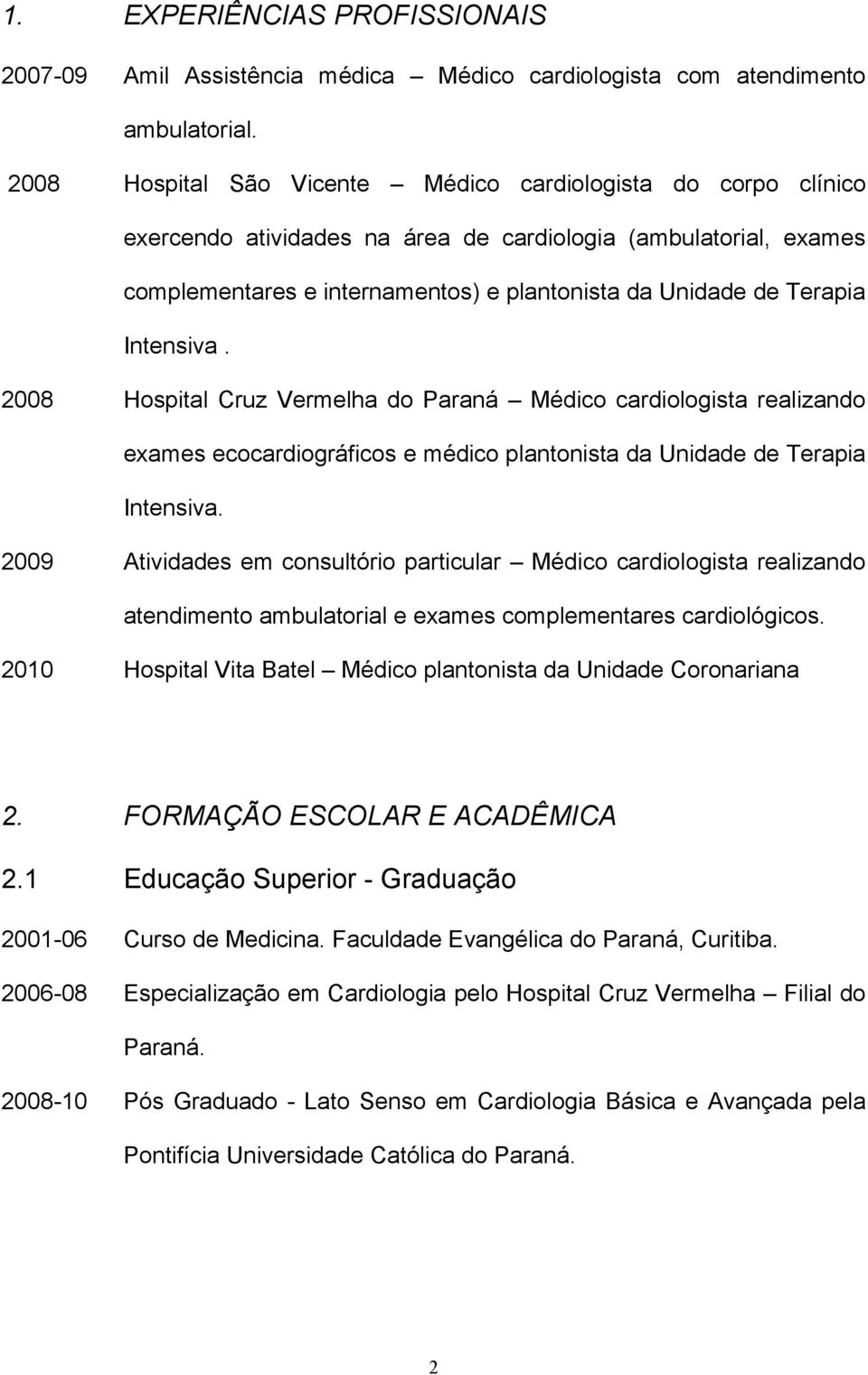 Intensiva. 2008 Hospital Cruz Vermelha do Paraná Médico cardiologista realizando exames ecocardiográficos e médico plantonista da Unidade de Terapia Intensiva.