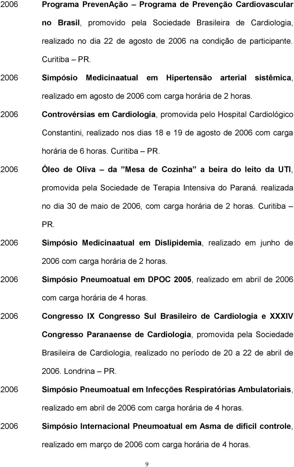 2006 Controvérsias em Cardiologia, promovida pelo Hospital Cardiológico Constantini, realizado nos dias 18 e 19 de agosto de 2006 com carga horária de 6 horas. Curitiba PR.