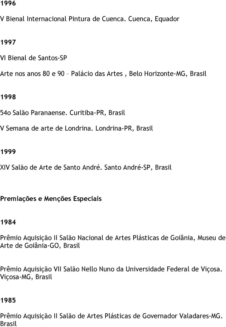 Curitiba-PR, V Semana de arte de Londrina. Londrina-PR, 1999 XIV Salão de Arte de Santo André.