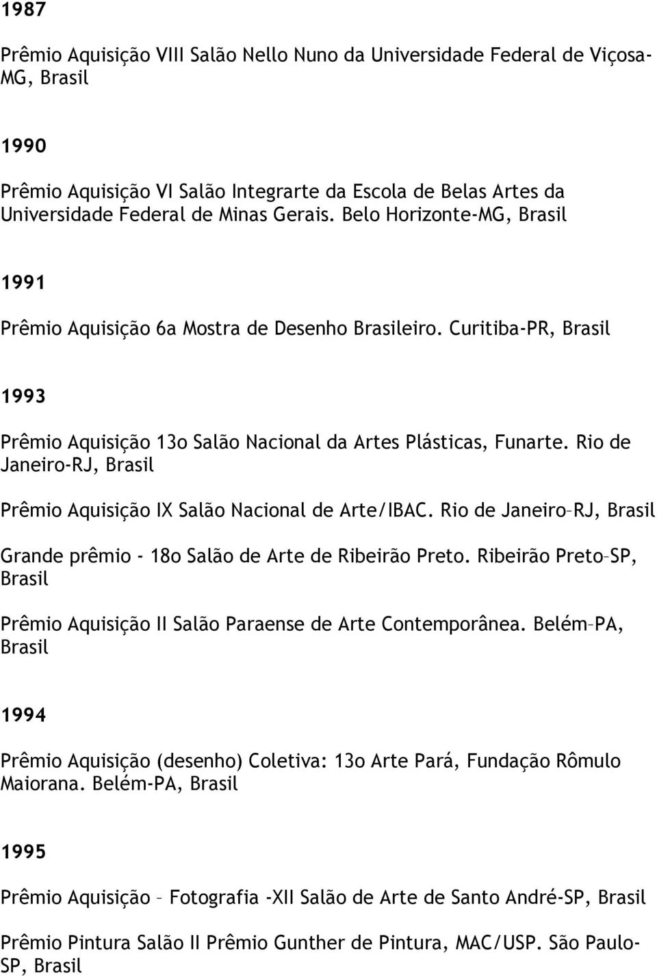 Rio de Janeiro-RJ, Prêmio Aquisição IX Salão Nacional de Arte/IBAC. Rio de Janeiro RJ, Grande prêmio - 18o Salão de Arte de Ribeirão Preto.