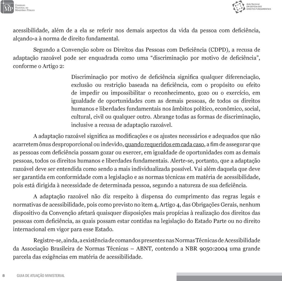 Discriminação por motivo de deficiência significa qualquer diferenciação, exclusão ou restrição baseada na deficiência, com o propósito ou efeito de impedir ou impossibilitar o reconhecimento, gozo