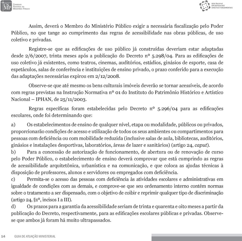 Para as edificações de uso coletivo já existentes, como teatros, cinemas, auditórios, estádios, ginásios de esporte, casa de espetáculos, salas de conferência e instituições de ensino privado, o