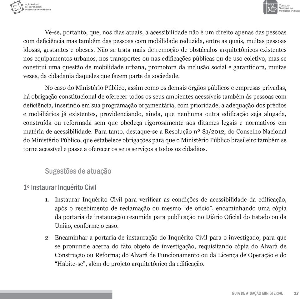 Não se trata mais de remoção de obstáculos arquitetônicos existentes nos equipamentos urbanos, nos transportes ou nas edificações públicas ou de uso coletivo, mas se constitui uma questão de