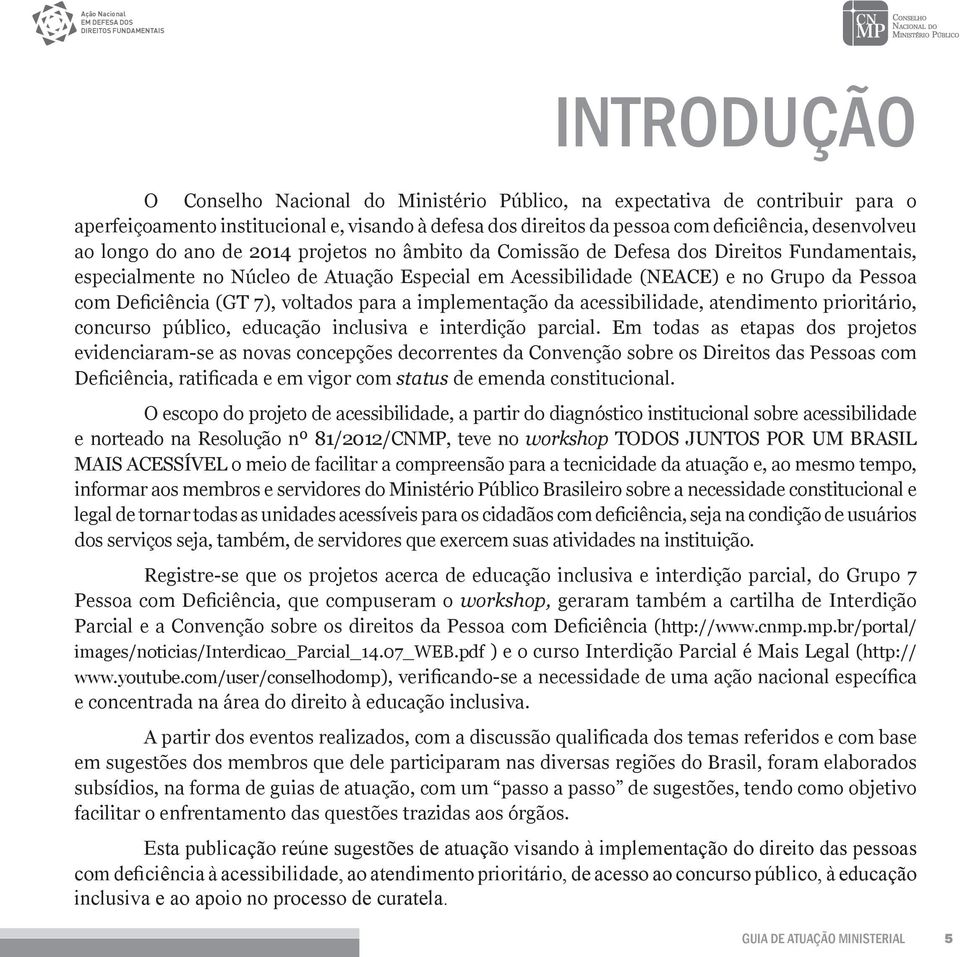 7), voltados para a implementação da acessibilidade, atendimento prioritário, concurso público, educação inclusiva e interdição parcial.