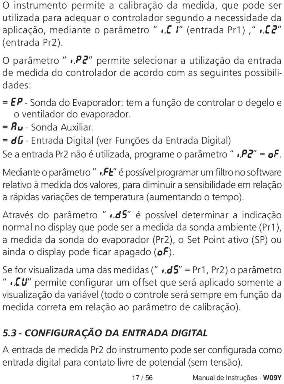 p2 permite selecionar a utilização da entrada de medida do controlador de acordo com as seguintes possibilidades: = EP - Sonda do Evaporador: tem a função de controlar o degelo e o ventilador do