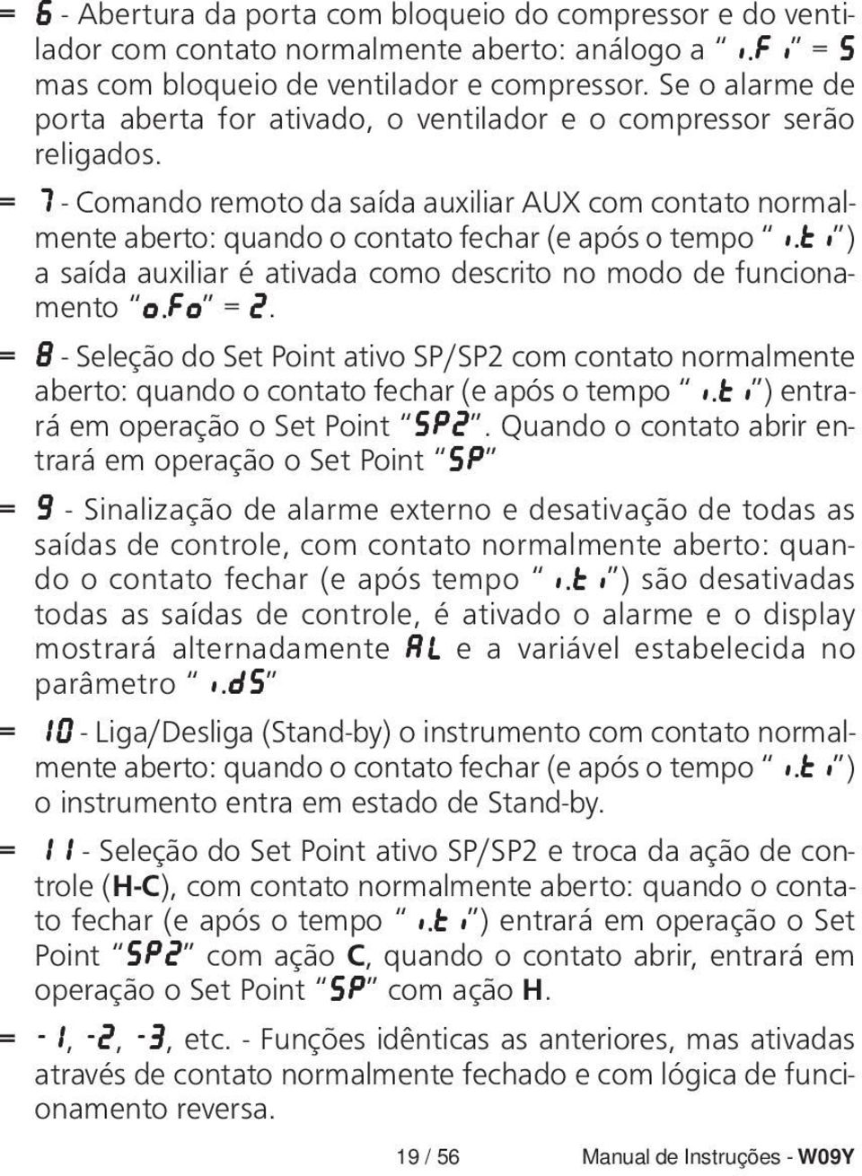 = 7 - Comando remoto da saída auxiliar AUX com contato normalmente aberto: quando o contato fechar (e após o tempo i.ti i.ti ) a saída auxiliar é ativada como descrito no modo de funcionamento o.fo o.