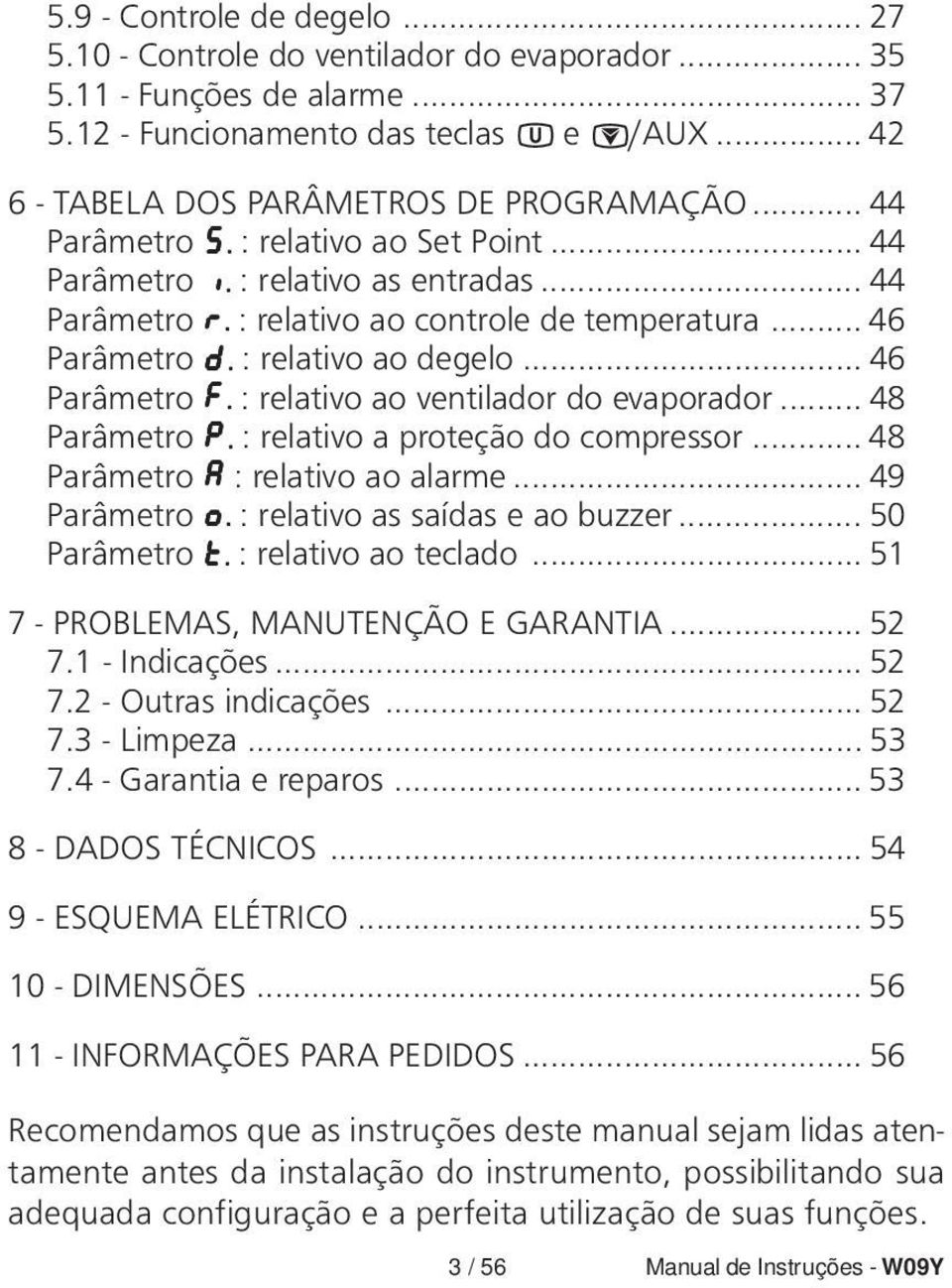 : relativo ao ventilador do evaporador... 48 Parâmetro P. : relativo a proteção do compressor... 48 Parâmetro A : relativo ao alarme... 49 Parâmetro o. : relativo as saídas e ao buzzer.