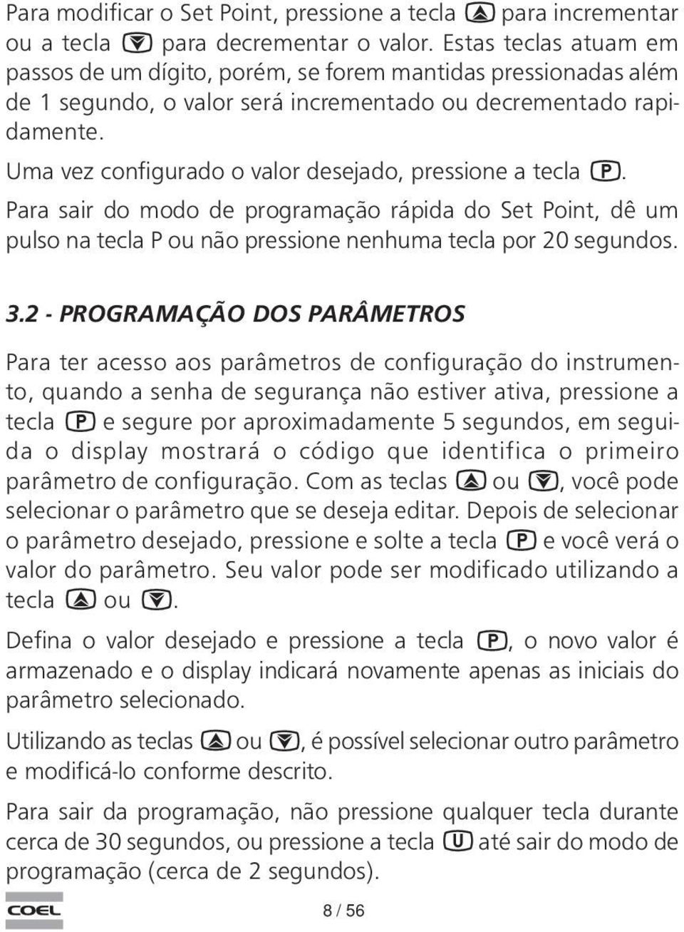 Uma vez configurado o valor desejado, pressione a tecla. Para sair do modo de programação rápida do Set Point, dê um pulso na tecla P ou não pressione nenhuma tecla por 20 segundos. 3.